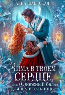 Зима в твоём сердце, или Снежный бал для целительницы, Анна Шаенская