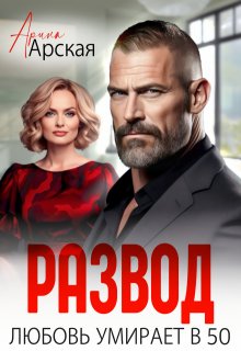 Развод. Любовь умирает в 50, Арина Арская