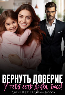 Вернуть доверие. У тебя есть дочка, Босс!, Эмили Гунн