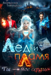 Лёд и пламя. Ты — моё сердце, Екатерина Тимошина
