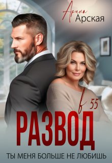 Развод в 55. Ты меня больше не любишь, Арина Арская