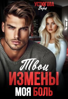 Твои измены. Моя боль, Вера Устюгова