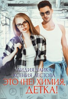 Это (не)химия, детка!, Ксения Лестова Лидия Чайка