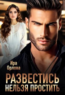 Развестись нельзя простить, Ира Орлова