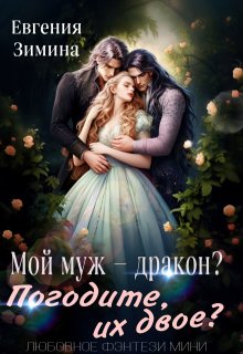 Мой муж — дракон? Погодите, их двое?, Евгения Зимина