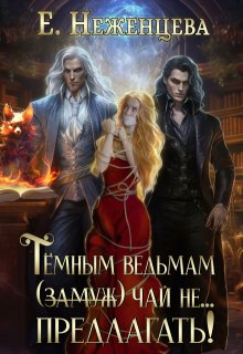 Темным ведьмам (замуж) чай не… предлагать!, Неженцева Екатерина