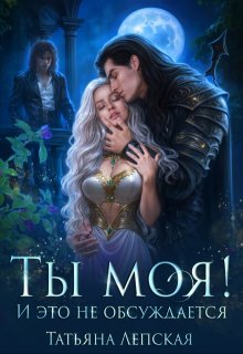 Ты моя! И это не обсуждается, Татьяна Лепская