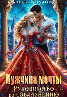Мужчина мечты. Руководство по соблазнению, Анетта Политова