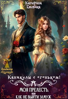 Каникулы с огоньком! Моя прелесть, или Как не выйти замуж, Катерина Ежевика