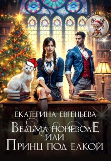 Ведьма поневоле, или Принц под елкой, Екатерина Евгеньева