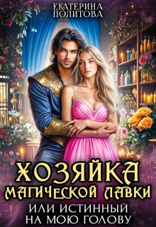 Хозяйка магической лавки, или Истинный на мою голову, Екатерина Политова