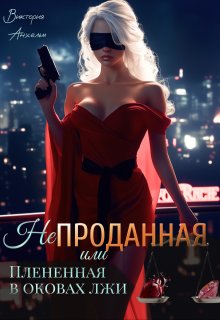 Не проданная или плененная в оковах лжи, Виктория Анхельм