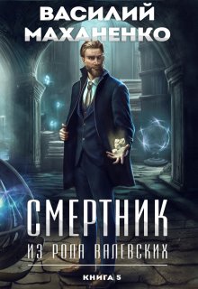 Смертник из рода Валевских. Книга 5, Василий Маханенко