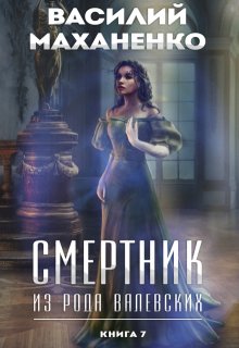 Смертник из рода Валевских. Книга 7, Василий Маханенко