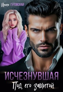 Исчезнувшая. Под его защитой, Ирина Гутовская