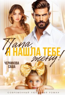 Папа, я нашла тебе жену, Саша Черникова