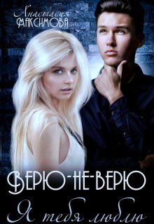 Верю-не-верю. Я тебя люблю, Анастасия Максимова