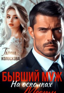 Бывший муж. На осколках мести, Галина Колоскова