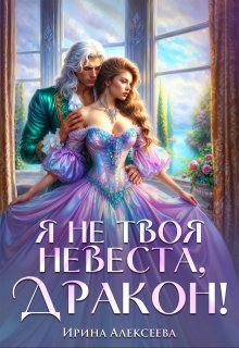 Я не твоя невеста, Дракон!, Ирина Алексеева
