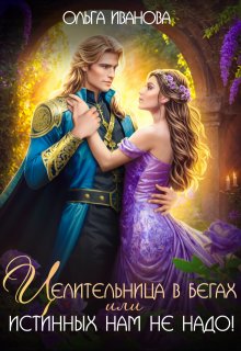 Целительница в бегах, или Истинных нам не надо!, Ольга Иванова