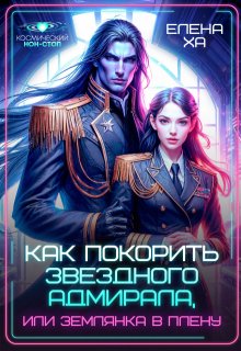 Как покорить звездного адмирала, или Землянка в плену, Елена Ха