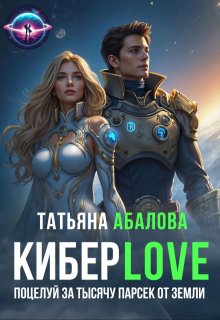 Киберlove. Поцелуй за тысячу парсек от Земли, Татьяна Абалова