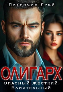 Олигарх. Опасный, жёсткий, влиятельный, Патрисия Грей