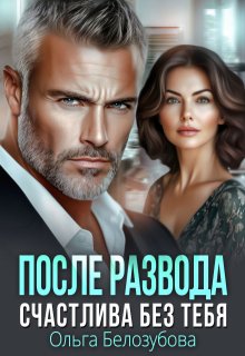 После развода. Счастлива без тебя, Ольга Белозубова