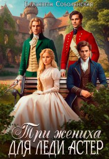 Три жениха для леди Астер, Елизавета Соболянская