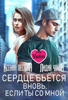 Сердце бьется вновь, если ты со мной, Ксения Лестова Лидия Чайка