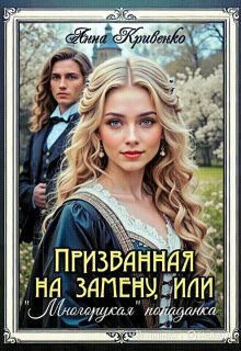 Призванная на замену, или «Многорукая» попаданка, Анна Кривенко