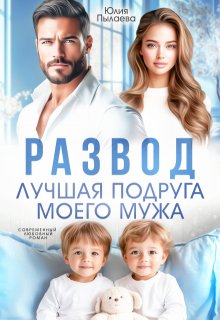 Развод. Лучшая подруга моего мужа, Юлия Пылаева