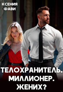 Телохранитель. Миллионер. Жених?, Ксения Фави