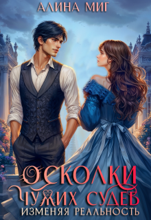 Осколки чужих судеб. Изменяя реальность, Алина Миг