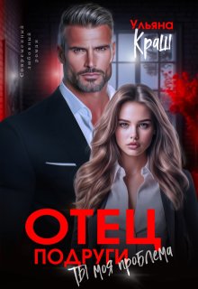 Отец подруги. Ты моя проблема, Ульяна Краш