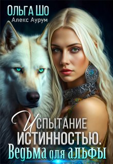 Ведьма для Альфы. Испытание истинностью., Ольга Шо