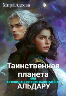 Таинственная планета или неожиданное приглашение на Альдару., Мира Адеева