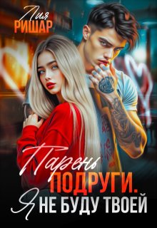 Парень подруги. Я не буду твоей, Лия Ришар