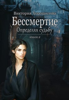 Бессмертие. Определяя судьбу. Книга 2, Виктория Хорошилова