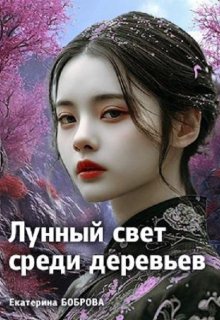 Лунный свет среди деревьев. Первая часть, Екатерина Боброва