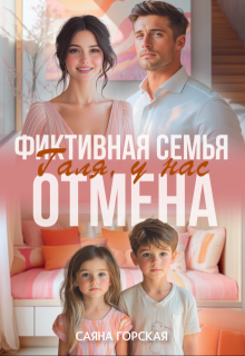Фиктивная семья. Галя, у нас отмена, Саяна Горская